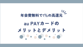 au PAYカードのメリットとデメリットを解説！年会費無料で基本還元率1％のクレカ